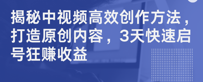 中视频创作秘籍，高效打造原创内容，快速启动账号，实现收益增长！-聚财技资源库