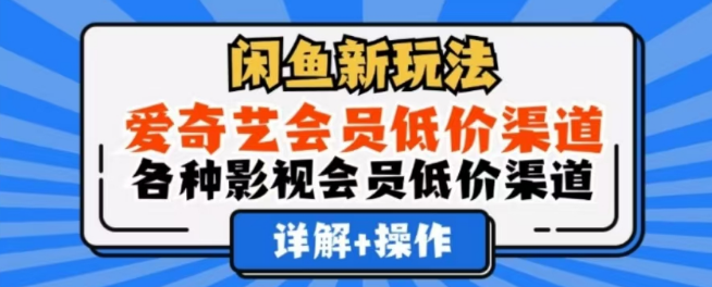 闲鱼新盈利策略，日入1000+，揭秘爱奇艺及多平台影视会员低价获取渠道！-聚财技资源库