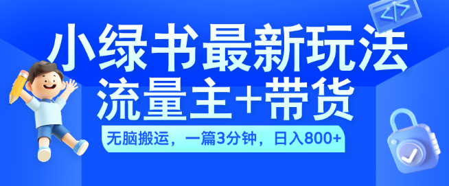 2024小绿书流量变现+带货新策略，AI辅助快速创作，3分钟打造爆款图文，日入800+实战技巧！-聚财技资源库