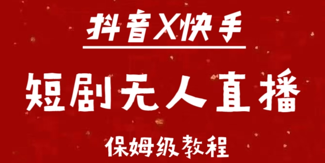 抖音快手短剧无人直播新风口，保姆级教程揭秘，助力新手小白快速上手！-聚财技资源库