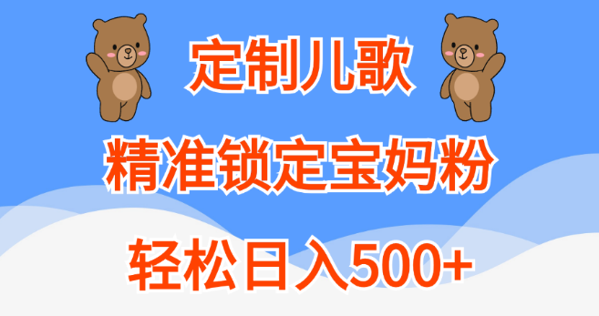 定制儿歌营销攻略，精准捕获宝妈粉丝群体，日收益潜力超500+-聚财技资源库