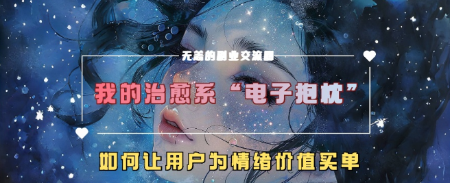 打造治愈系“电子抱枕”，解锁情绪价值，引导用户为心灵买单！-聚财技资源库