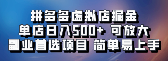 拼多多虚拟店铺掘金秘籍，单店日入500+，可复制扩展，副业优选，轻松上手！-聚财技资源库