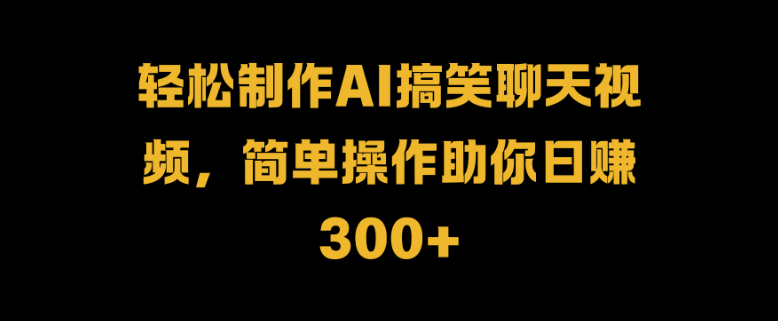 AI搞笑聊天视频制作指南，简单步骤解锁日入300+！-聚财技资源库