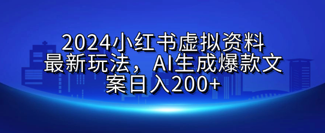 2024小红书虚拟资料新趋势，AI打造爆款文案，日收益轻松破200+-聚财技资源库