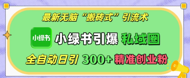 小绿书私域引流新策略，全自动“搬砖式”引流，日增300+精准创业粉丝！-聚财技资源库