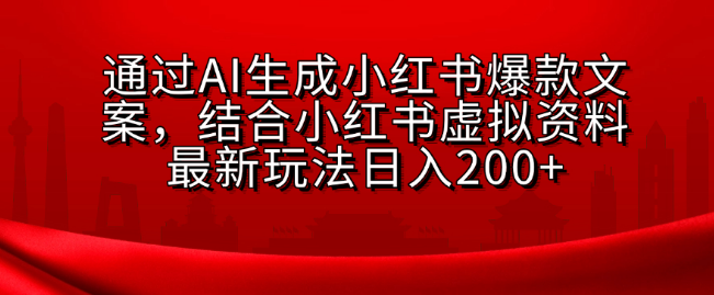 【AI文案操作】揭秘小红书虚拟资料最新玩法，日入200+的副业新机遇！-聚财技资源库