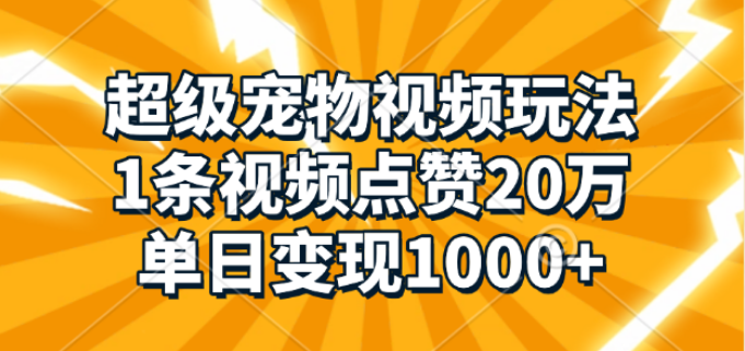 【宠物视频爆款秘籍】一条视频狂揽20万赞，单日变现超1000+实战分享-聚财技资源库