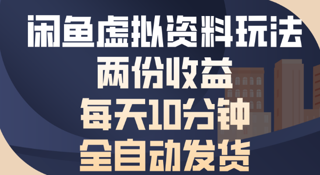 闲鱼虚拟资料项目，双收益模式，日操作十分钟，全自动发货系统助力！-聚财技资源库