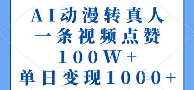 AI黑科技，动漫转真人视频爆火，一条作品点赞破百万，单日变现超千元！-聚财技资源库