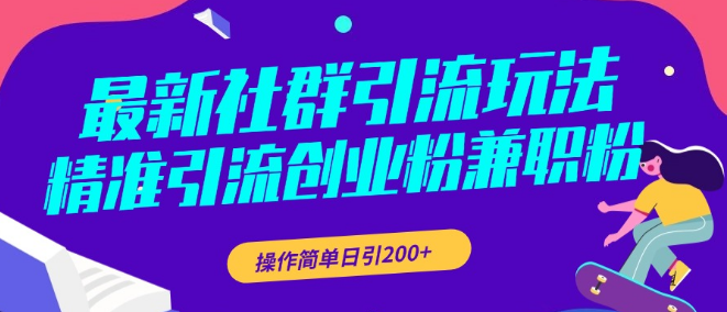 揭秘最新社群引流技巧，精准捕获创业粉与兼职粉，简单操作日引流量超200+-聚财技资源库