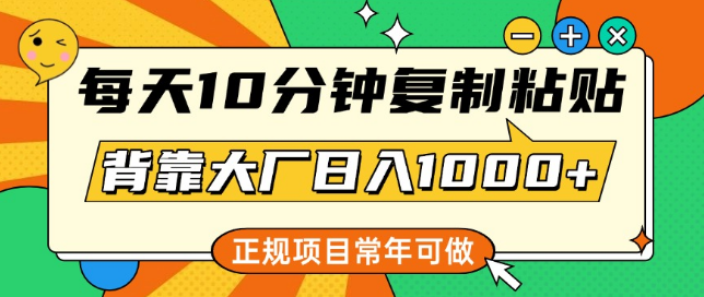 每日10分钟，轻松复制粘贴，背靠大厂稳定日入1000+，正规长期项目！-聚财技资源库