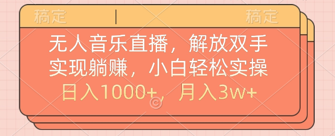 无人音乐直播实战指南，小白友好，解放双手操作，稳定增收策略，日收益破千，月入三万！-聚财技资源库