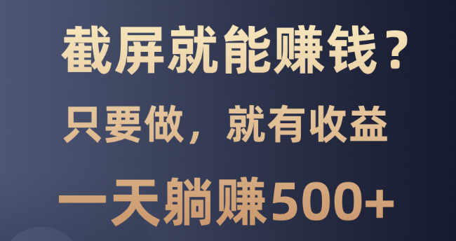 截屏赚钱新机遇，0门槛项目，轻松操作，日入500+-聚财技资源库