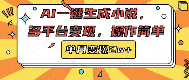 AI智能生成小说，多平台轻松变现，操作简单快捷，单月收益2W+！-聚财技资源库