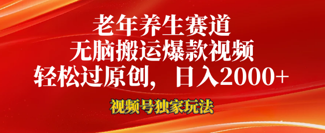 老年养生视频号新玩法揭秘，一键搬运爆款视频技巧，轻松过原创审核，日收益可达2000+-聚财技资源库