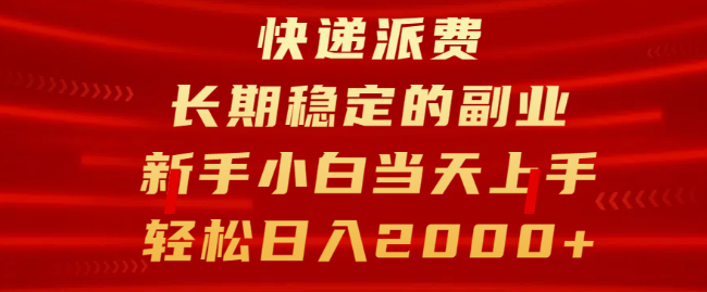 快递派费副业，长期稳定，新手友好，当天上手，轻松日入2000+-聚财技资源库