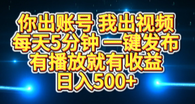 合作赚钱新模式，你出账号，我供视频，每日5分钟一键发布，轻松实现日入500+-聚财技资源库