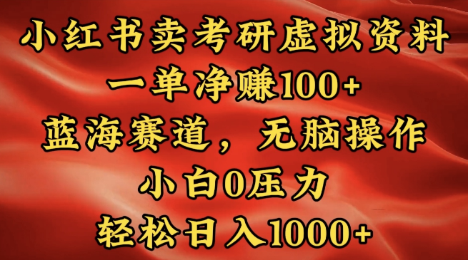 小红书考研资料蓝海市场，虚拟产品热销，每单净赚超百元，简易操作实现日入千元+-聚财技资源库