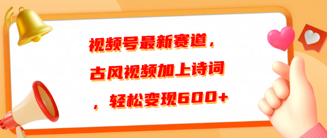 视频号新风口，古风融合诗词，轻松实现日变现600+-聚财技资源库