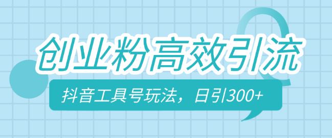 创业粉高效引流秘籍，抖音工具号实战玩法揭秘，日引300+流量，从学习高手到实战高手的蜕变！-聚财技资源库