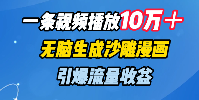 一条视频播放量破10万+秘籍，无脑生成沙雕漫画，轻松引爆流量收益！-聚财技资源库