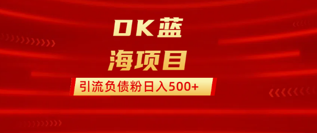 DK蓝海项目，利用抖音、快手、小红书引流，精准定位负债粉，日收益500+-聚财技资源库