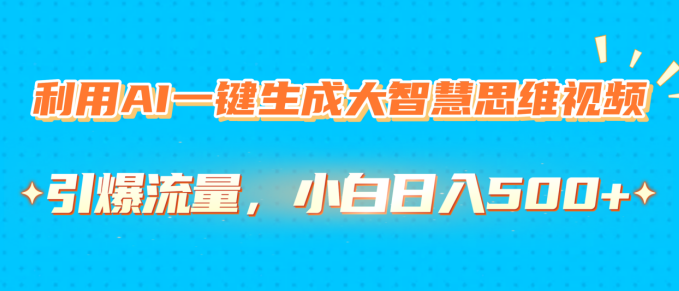 AI一键生成大智慧思维视频，高效引爆流量，新手小白也能日入500+-聚财技资源库