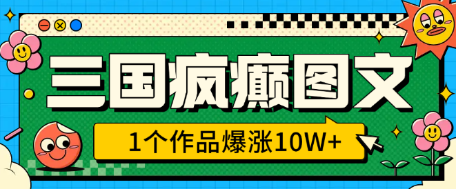 三国疯癫图文爆火秘籍，3分钟学会，单个作品狂涨10W+，紧跟风口，轻松打造爆款！-聚财技资源库